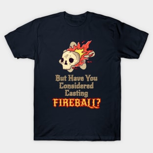 Have you Considered...Fireball? T-Shirt